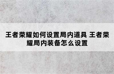 王者荣耀如何设置局内道具 王者荣耀局内装备怎么设置